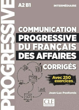 Communication progressive du francais des affaires intermédiaire A2 B1: Avec 250 exercices - Jean-Luc Penfornis