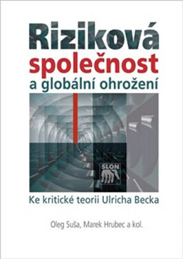 Riziková společnost a globální ohrožení - Ke kritické teorii Ulricha Becka - Oleg Suša