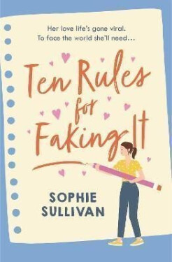 Ten Rules for Faking It: Can you fake it till you make it when it comes to love? - Sophie Sullivan