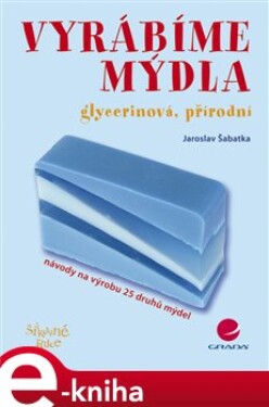 Vyrábíme mýdla. glycerinová, přírodní - Jaroslav Šabatka e-kniha