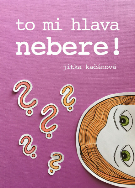 To mi hlava nebere! - Jitka Kačánová
