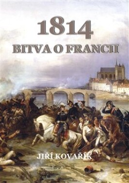 Bitva Francii 1814 Jiří Kovařík