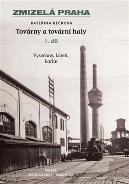 Zmizelá Praha - Továrny a tovární haly - 1.díl - Kateřina Bečková