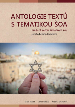 Antologie textů s tematikou šoa pro 6.–9. ročník ZŠ - Milan Mašát, Jana Sladová, Kristýna Smakalová