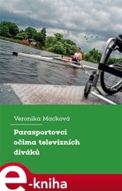 Parasportovci očima televizních diváků Veronika Macková