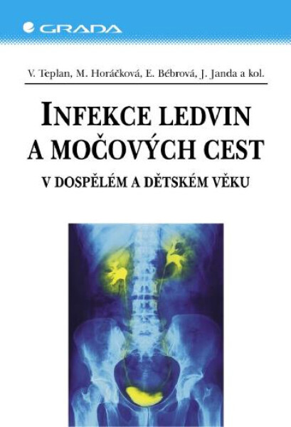Infekce ledvin a močových cest - Vladimír Teplan, Miroslava Horáčková, Jan Janda, Eliška Bébrová