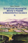 Šlechtické rezidenční město v pozdně středověkých Čechách I. + II. - Robert Šimůnek
