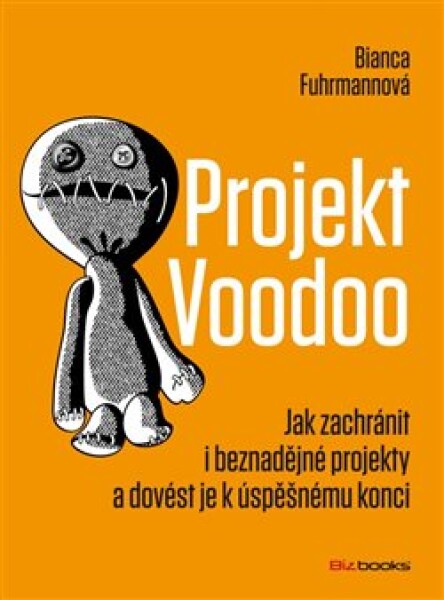 Projekt Voodoo. Jak zachránit i beznadějné projekty a dovést je k úspěšnému konci - Bianca Fuhrmannová