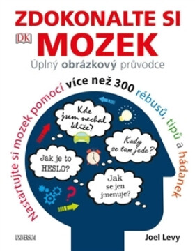 Zdokonalte si mozek - Úplný obrázkový průvodce; Nastartujte si mozek pomocí více než 300 rébusů, tipů a hádanek - Joel Levy