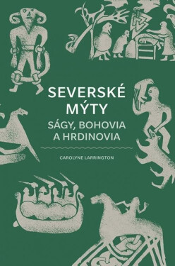 Severské mýty: Ságy, bohovia hrdinovia (slovensky) Carolyne Larrington
