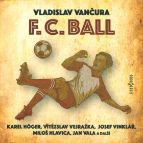 F. C. Ball - Vladislav Vančura, Josef Vinklář, Jan Přeučil, Karel Höger, Miloš Hlavica, Vladimír Čech, Jan Vala, Vítězslav Vejražka, Oldřich Velen - a
