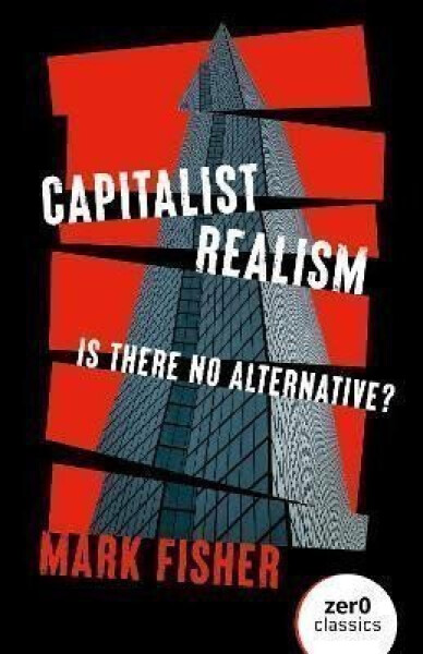 Capitalist Realism (New Edition): Is there no alternative? - Mark Fisher