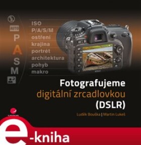 Fotografujeme digitální zrcadlovkou. DSLR - Luděk Bouška, Martin Lukeš e-kniha
