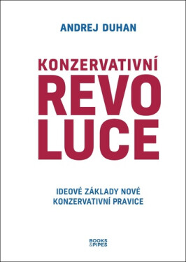 Konzervativní revoluce Ideové základy nové Konzervativní pravice Andrej Duhan