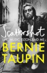 Scattershot: Life, Music, Elton and Me Bernie Taupin