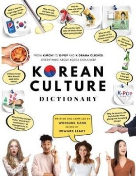 Korean Culture Dictionary : From Kimchi To K-Pop And K-Drama Cliches. Everything About Korea Explained! - Woosung Kang