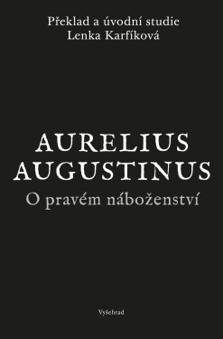 O pravém náboženství - Aurelius Augustinus, Lenka Karfíková