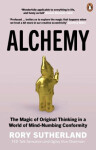 Alchemy: The Magic of Original Thinking in World of Mind-Numbing Conformity Rory Sutherland