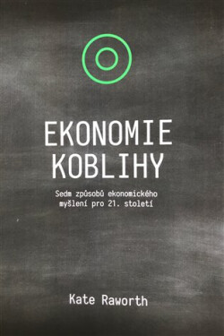 Ekonomie koblihy - Sedm způsobů ekonomického myšlení pro 21. století - Kate Raworth