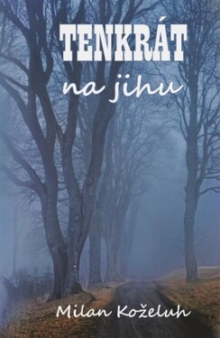 Tenkrát na jihu - Milan Koželuh