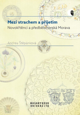 Mezi strachem a přijetím - Novokřtěnci a předbělohorská Morava - Andrea Štěpánková