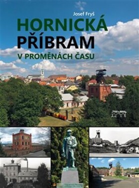 Hornická Příbram proměnách času Josef Fryš