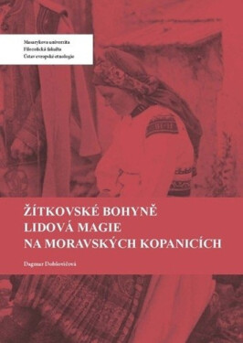 Žítkovské bohyně: Lidová magie na Moravských Kopanicích - Dagmar Dobšovičová