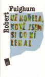 Už hořela, když jsem si do ní lehal - Robert Fulghum