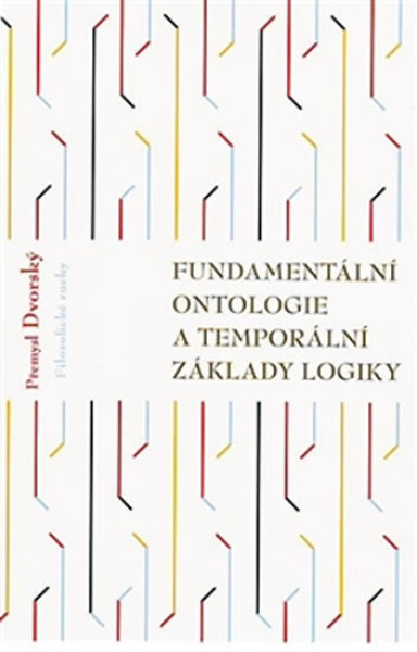 Fundamentální ontologie a temporální základy logiky - Přemysl Dvorský