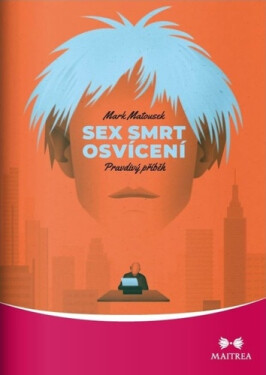Sex, smrt, osvícení - Pravdivý příběh - Mark Matousek
