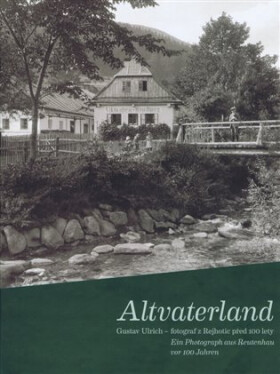 Altvaterland - Gustav Ulrich - fotograf z Rejhotic před 100 lety / ein Photograph aus Reutenhau vor 100 Jahren - Pavel Scheufler