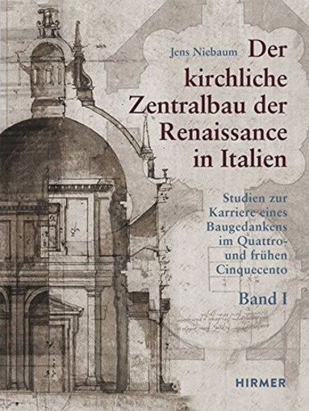 Der kirchliche Zentralbau der Renaissance in Italien: Studien zur Karriere eines Baugedankens im Quattro- und frühen Cinquecento - Jens Niebaum