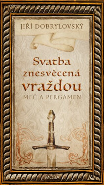 Svatba znesvěcená vraždou - Meč a pergamen - Jiří Dobrylovský