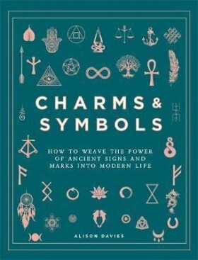 Charms Symbols How to Weave the Power of Ancient Signs and Marks into Modern Life Alison Daviesová