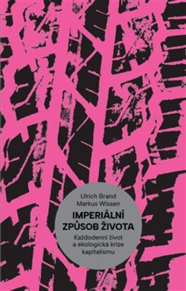 Imperiální způsob života. Každodenní život a ekologická krize kapitalismu - Ulrich Brand, Markus Wissen