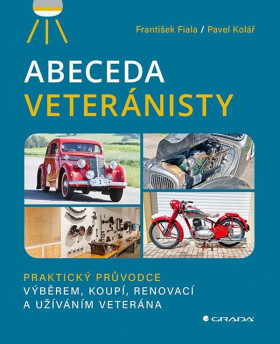 Abeceda veteránisty - Praktický původce výběrem, koupí, renovací a užíváním veterána - Pavel Kolář