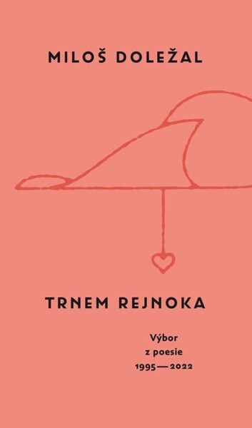 Trnem rejnoka - Výbor z poesie 1995-2022 - Miloš Doležal