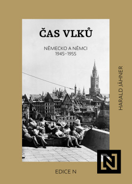 Čas vlků. Německo a Němci 1945–1955 - Harald Jahner
