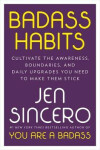 Badass Habits : Cultivate the Awareness, Boundaries, and Daily Upgrades You Need to Make Them Stick, 1. vydání - Jen Sincero