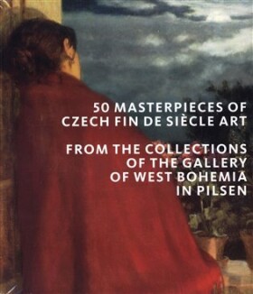 50 masterpieces of Czech Fin de Siecle Art from the Collections of the Gallery of West Bohemia in