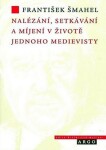 Nalézání, setkávání míjení životě jednoho František Šmahel