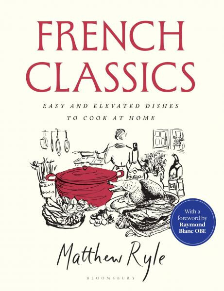 French Classics: Easy and Elevated Dishes to Cook at Home - Matthew Ryle