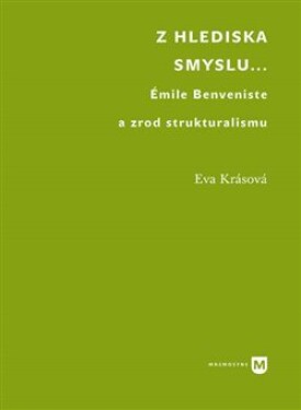 Z hlediska smyslu... - Émile Benveniste a zrod strukturalismu - Eva Krásová