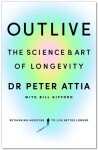 Outlive: The Science and Art of Longevity, 1. vydání - Peter Attia