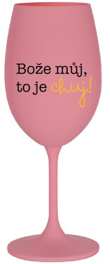 BOŽE MŮJ, TO JE CHUJ - růžová sklenice na víno 350 ml