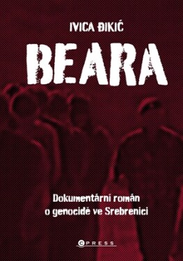 Beara: dokumentární román genocidě ve Srebrenici Ivica Đikić,