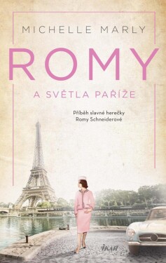 Romy a světla Paříže - Příběh slavné herečky Romy Schneiderové - Michelle Marly