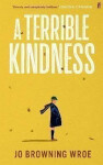 A Terrible Kindness - Wroe Jo Browning