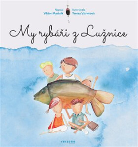My rybáři z Lužnice - Jak jsme lovili kapra Bláťulu - Viktor Mastník
