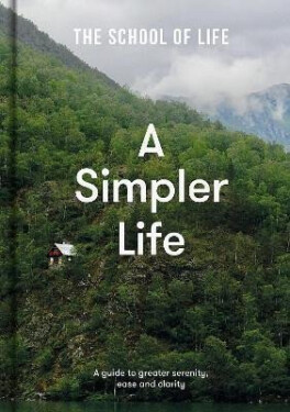 A Simpler Life: a guide to greater serenity, case, and clarity - The school of LifeThe